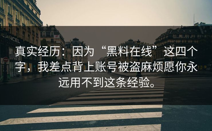 真实经历：因为“黑料在线”这四个字，我差点背上账号被盗麻烦愿你永远用不到这条经验。